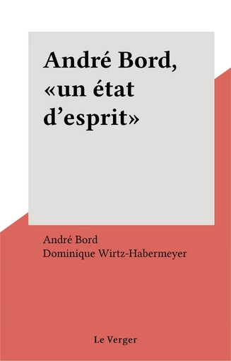 André Bord, «un état d'esprit» - André Bord, Dominique Wirtz-Habermeyer - FeniXX réédition numérique