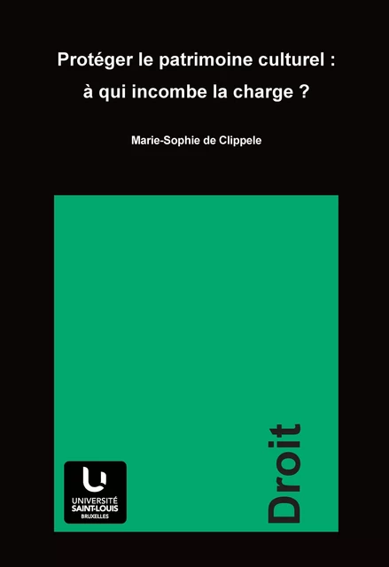 Protéger le patrimoine culturel : à qui incombe la charge ? - Marie-Sophie de Clippele - Presses universitaires Saint-Louis Bruxelles