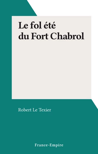 Le fol été du Fort Chabrol - Robert Le Texier - FeniXX réédition numérique