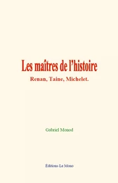 Les maîtres de l’histoire: Renan, Taine, Michelet