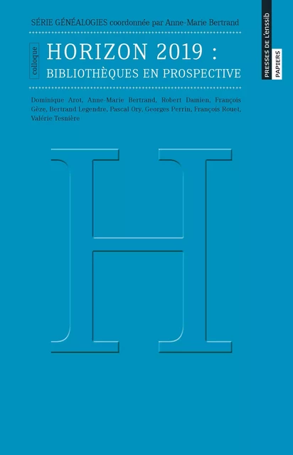 Horizon 2019 : bibliothèques en prospective - Anne-Marie Bertrand, Dominique Arot, Robert Damien, François Gèze, Bertrand Legendre, Pascal Ory, Georges Perrin, François Rouet, Valérie Tesnière - Presses de l’enssib