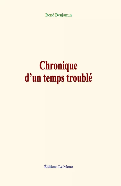 Chronique d’un temps troublé - René Benjamin - Editions Le Mono