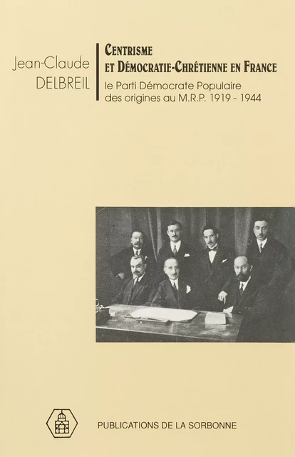 Centrisme et démocratie chrétienne en France - Jean-Claude Delbreil - Éditions de la Sorbonne