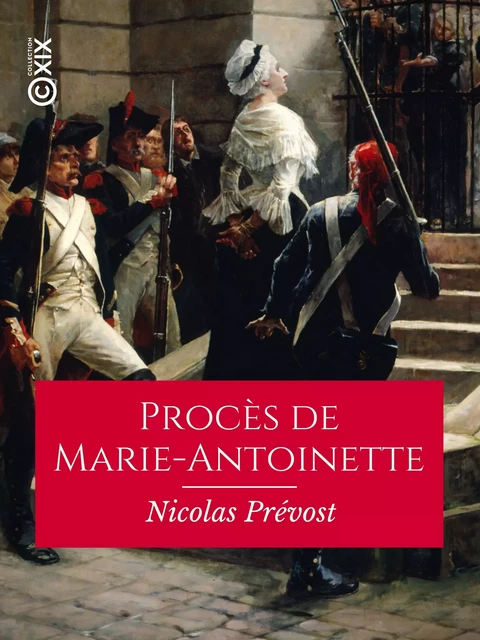 Procès de Marie-Antoinette, ci-devant reine des Français - Nicolas Prévost - Collection XIX