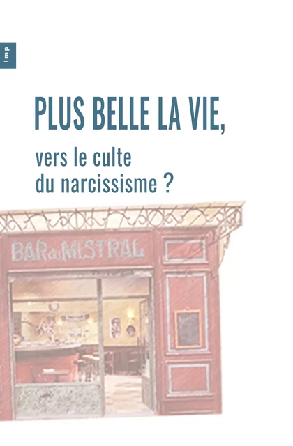 Plus Belle La Vie, vers le culte du narcissisme ? - Lmp Lmp - Le Monde Politique