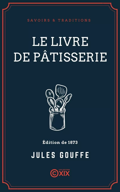 Le Livre de pâtisserie - Jules Gouffé - Collection XIX