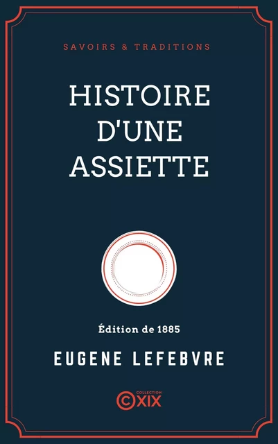 Histoire d'une assiette - Eugène Lefebvre - Collection XIX