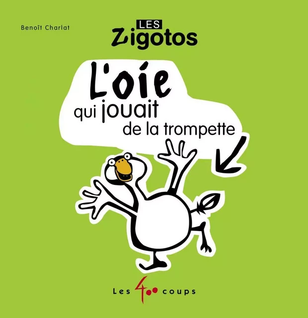 Oie qui jouait de la trompette (L') - Benoît Charlat - Les 400 coups