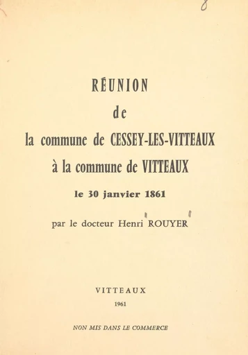 Réunion de la commune de Cessey-lès-Vitteaux à la commune de Vitteaux - Henri Rouyer - FeniXX réédition numérique