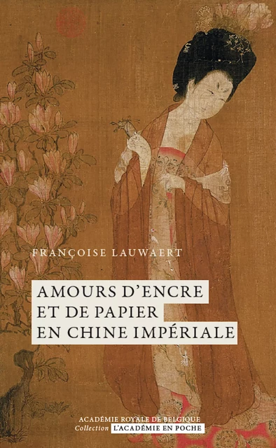 Amours d'encre et de papier en Chine impériale - Françoise Lauwaert - Académie royale de Belgique