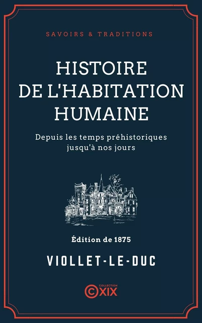 Histoire de l'habitation humaine - Eugène-Emmanuel Viollet-le-Duc - Collection XIX