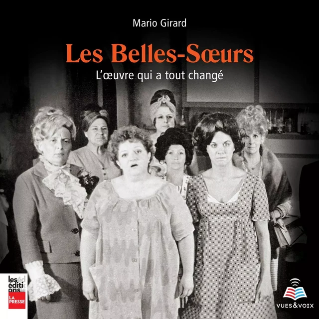 Les Belles-Sœurs : l'œuvre qui a tout changé - Mario Girard - Vues et Voix