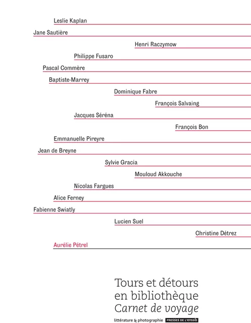 Tours et détours en bibliothèque. Carnet de voyage - Leslie Kaplan, Jane Sautière, Henri Raczymow, Philippe Fusaro, Pascal Commère,  Baptiste-Marrey, Dominique Fabre, François Salvaing, Jacques Séréna, François Bon, Emmanuelle Pireyre, Jean de Breyne, Sylvie Gracia, Mouloud Akkouche, Nicolas Fargues, Alice Ferney, Fabienne Swiatly, Lucien Suel, Christine Détrez, Aurélie Pétrel - Presses de l’enssib