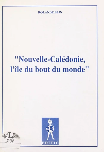 Nouvelle-Calédonie, l'île du bout du monde - Rolande Blin - FeniXX réédition numérique