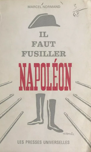 Il faut fusiller Napoléon - Marcel Normand - FeniXX réédition numérique