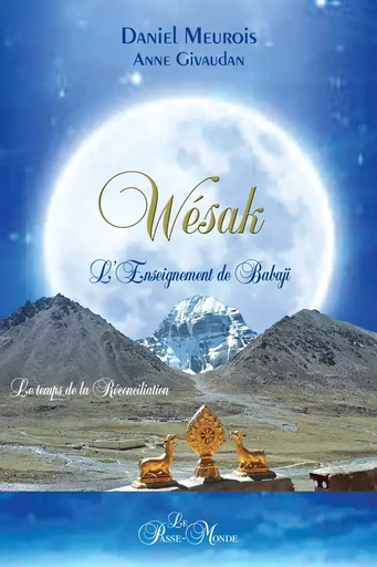 Wésak - L'Enseignement de Babaji - Le temps de la réconciliation - Daniel Meurois, Anne Givaudan - Passe monde