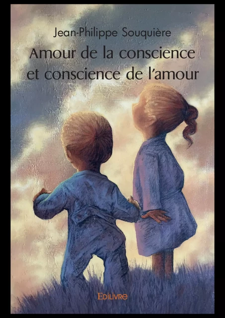 Amour de la conscience et conscience de l'amour - Jean-Philippe Souquière - Editions Edilivre