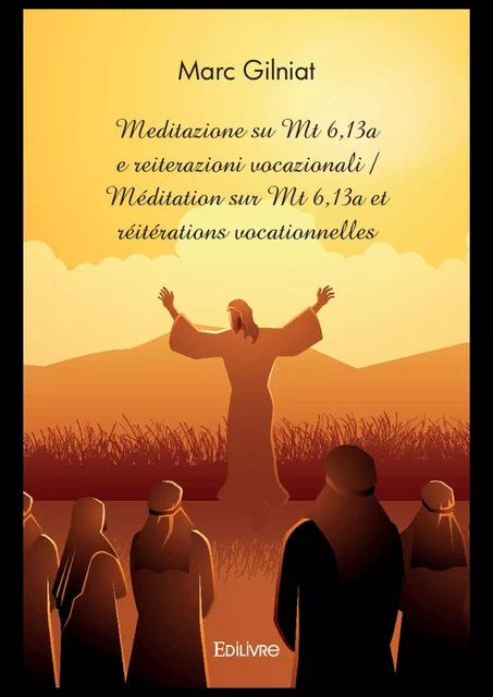 Meditazione su Mt 6,13a e reiterazioni vocazionali / Méditation sur Mt 6,13a et réitérations vocationnelles - Marc Gilniat - Editions Edilivre