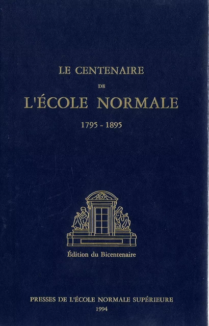 Le Centenaire de l’École normale (1795-1895) - Alfred Baudrillart, Gustave Bloch, Gaston Boissier, Lud. Bourgine, Marcel Brillouin, Ferdinand Brunot,  Costantin, Gaston Deschamps,  Duclaux, E. Duclaux, Paul Dupuy, Paul Dupuy., George Duruy, Émile Faguet, Th. Froment, Désiré Gernez, Henri Goelzer, Paul Guiraud, Édouard Hervé, Frédéric Houssay, Paul Janet, A. Joly, Camille Jullian, G. Kœnigs, André Lalande, Jules Lemaître, Sophus Lie, Georges Lyon, Eugène Manuel, A. Mézières, Henry Michel, Gabriel Monod, Léon Ollé-Laprune, L. Pasteur, Georges Perrot, René Rémond, Jules Simon, Jules Tannery, Étienne Vacherot, Jacques Verger, Francisque Vial, P. Vidal De La Blache, Jules Violle, C. Wolf - Éditions Rue d’Ulm via OpenEdition