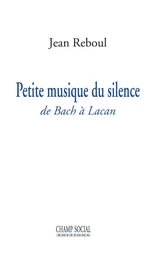 Petite musique du silence. De Bach à Lacan