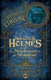 Les Dossiers Cthulhu, T2 : Sherlock Holmes et les monstruosités du Miskatonic