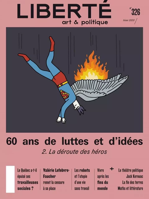 Revue Liberté 326 - 60 ans de luttes et d'idées. 2. La déroute des héros - Laurie Bédard, David Bélanger, David Bernard, Simon Brousseau, Thomas Collombat, Véronique Dassas, Alain Deneault, Jonathan Durand Folco, Chloé Gagné Dion, Mona-Josée Gagnon, Khalil Khalsi, Michel Lacroix, Aurélie Lanctôt, Pierre Lefebvre, Catherine Lemieux Lefebvre, Robert Lévesque, Mathieu Li-Goyette, Jean-Marc Limoges, Jean-Philippe Martel, Philippe Néméh-Nombré, Emilie Nicolas, Laurence Olivier, MARIE PARENT, Xavier Philippe-Beauchamp, Dominique Raymond, Alexis Ross, Camille Toffoli - Collectif Liberté