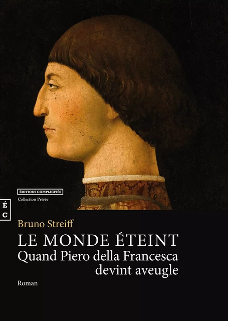 Le monde éteint, quand Piero della Francesca devint aveugle - Bruno Streiff - EDITIONS COMPLICITES