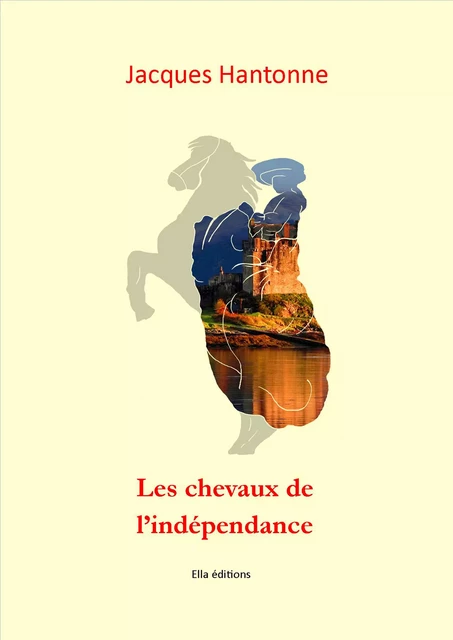 Les Chevaux de l'Indépendance - Jacques Hantonne - Ella Éditions