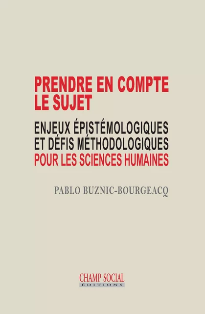 Prendre en compte le sujet. Enjeux épistémologiques et défis méthodologiques pour les sciences humaines - Pablo Buznic-Bourgeacq - Champ social Editions