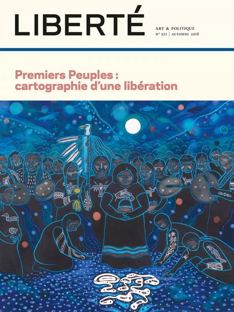 Revue Liberté 321 - Premiers Peuples : cartographie d'une libération - Christi Belcourt, Nawel Hamidi, Pierrot Ross-Tremblay, Darryl Leroux, Natasha Kanapé-Fontaine, Guy Sioui-Durand, Dominique Charron, Charles Koroneho, Collectif Ishpitenimatau Tshikauinu Assi, Isabelle St-Amand, David Bernard, Esla Pépin, Julie Burelle, Catherine Lemieux Lefebvre, Bruno Cornellier, Khalil Khalsi, Sandrine Galand, Mélanie O'Bomsawin, Véronique Lévesque-Pelletier, Onira Lussier, Catherine Ocelot, Viriginia Pésémapéo Bordeleau - Collectif Liberté