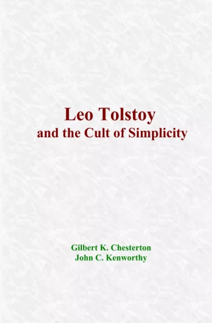 Leo Tolstoy and the Cult of Simplicity - Gilbert K. Chesterton, John C. Kenworthy - LM Publishers