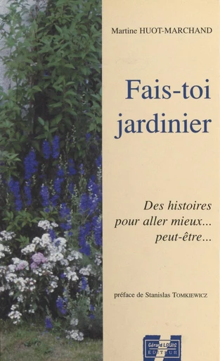 Fais-toi jardinier : des histoires pour aller mieux... peut-être… - Martine Huot-Marchand - FeniXX réédition numérique