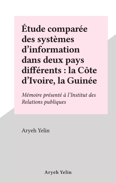 Étude comparée des systèmes d'information dans deux pays différents : la Côte d'Ivoire, la Guinée - Aryeh Yelin - FeniXX réédition numérique