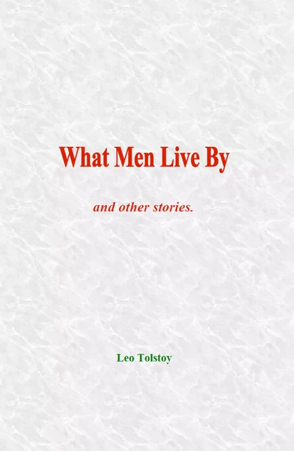 What Men Live By - Leo Tolstoy - LM Publishers