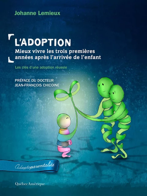 L'Adoption : Mieux vivre les trois premières années après l'arrivée de l'enfant - Johanne Lemieux - Québec Amérique