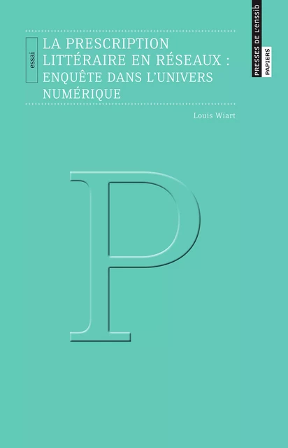 La prescription littéraire en réseaux : enquête dans l’univers numérique - Louis Wiart - Presses de l’enssib