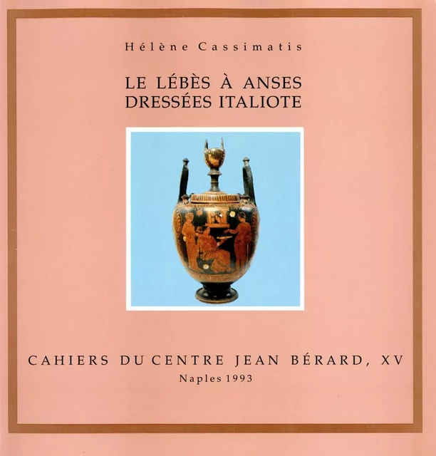 Le lébès à anses dressées italiote à travers la collection du Louvre - Hélène Cassimatis - Publications du Centre Jean Bérard