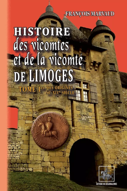 Histoire des Vicomtes & de la Vicomté de Limoges (Tome Ier) - François Marvaud - Editions des Régionalismes