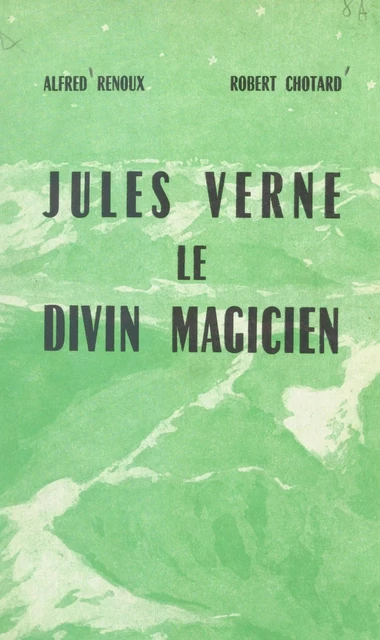 Jules Verne, le divin magicien - Robert Chotard, Alfred Renoux - FeniXX réédition numérique