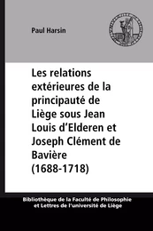 Les relations extérieures de la principauté de Liège sous Jean Louis d’Elderen et Joseph Clément de Bavière (1688-1718)