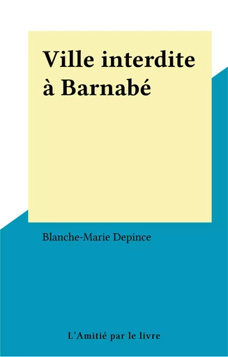 Ville interdite à Barnabé - Blanche-Marie Depince - FeniXX réédition numérique