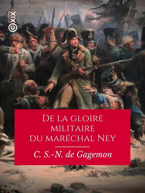 De la gloire militaire du maréchal Ney - Charles Saint-Nexant de Gagemon - Collection XIX