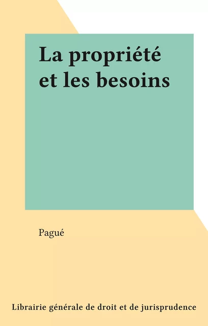 La propriété et les besoins -  Pagué - FeniXX réédition numérique