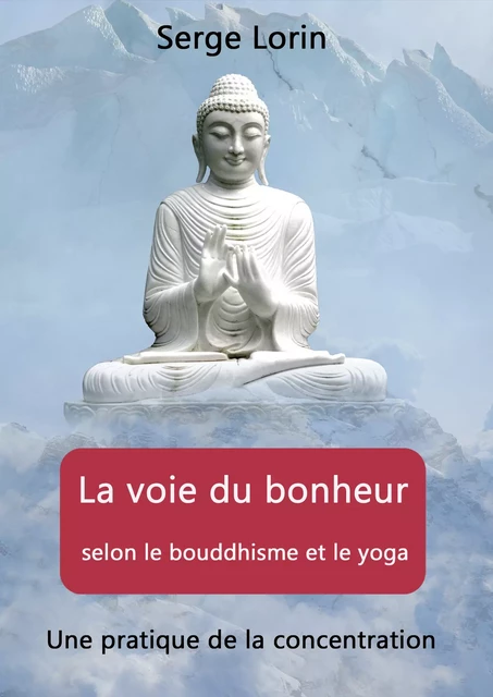 La voie du bonheur selon le bouddhisme et le yoga - Serge Lorin - Vues sur la science