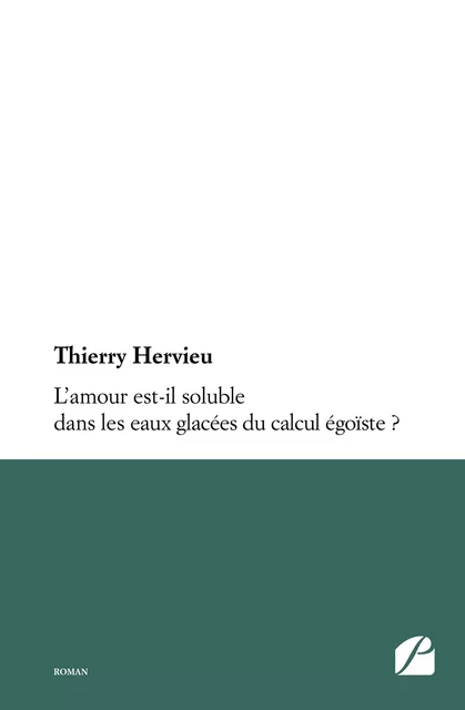 L’amour est-il soluble dans les eaux glacées du calcul égoïste ? - Thierry Hervieu - Editions du Panthéon