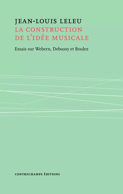 La construction de l'idée musicale - Jean-Louis Leleu - Éditions Contrechamps