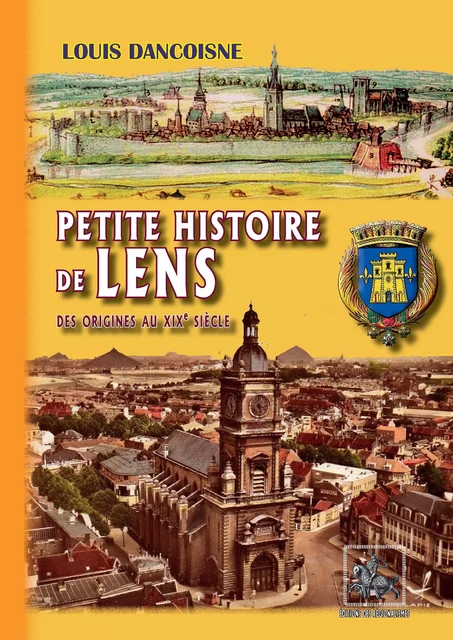 Petite Histoire de Lens (des origines au XIXe siècle) - Louis Dancoisne - Editions des Régionalismes