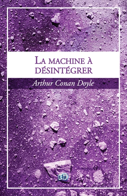 La machine à désintégrer - Arthur Conan Doyle - Les éditions du 38