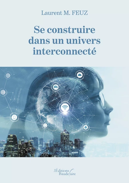 Se construire dans un univers interconnecté - Laurent M. Feuz - Éditions Baudelaire