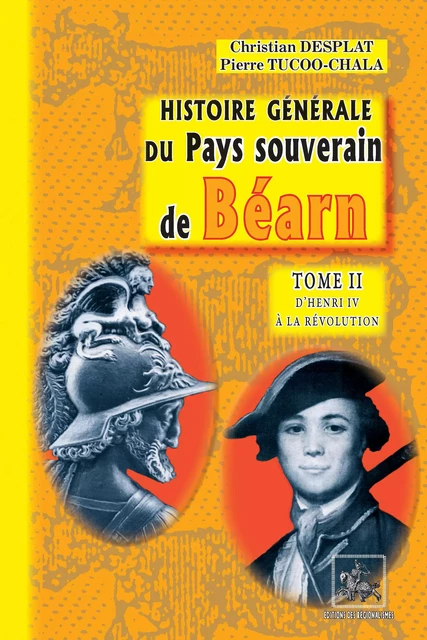 Histoire générale du Pays souverain de Béarn (Tome 2 : d'Henri IV à la Révolution) - Christian Desplat, Pierre Tucoo-Chala - Editions des Régionalismes